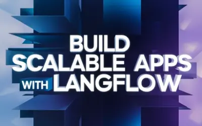 Build Scalable Apps with Langflow: New Features & Insights