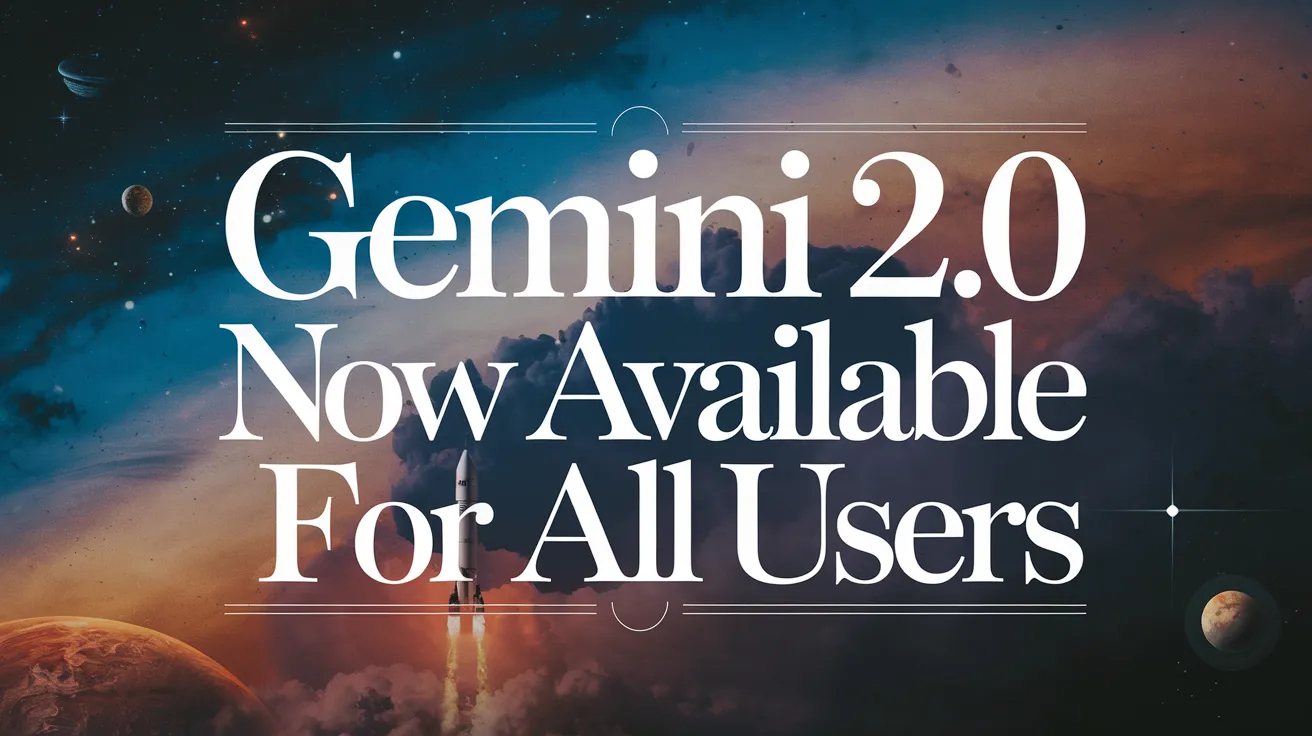 Gemini 2.0 Now Available for All Users