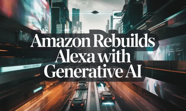 Amazon Rebuilds Alexa with Generative AI
