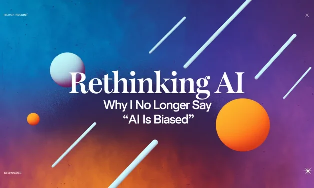 Rethinking AI: Why I No Longer Say “AI is Biased”