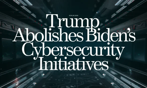 Trump Abolishes Biden’s Cybersecurity Initiatives