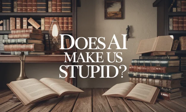Does AI Make Us Stupid?