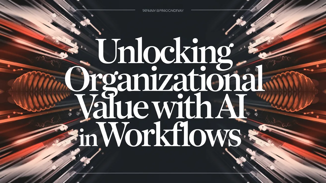 Unlocking Organizational Value with AI in Workflows