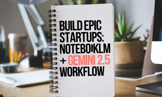 Build Epic Startups: NotebookLM + Gemini 2.5 Workflow
