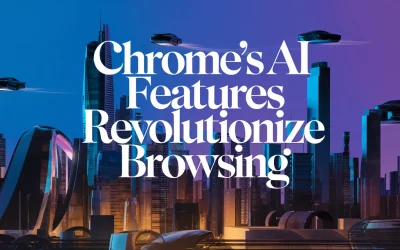 Chrome’s AI Features Revolutionize Browsing