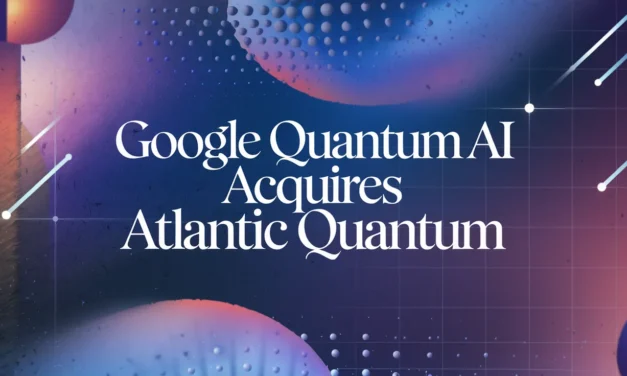 Google Quantum AI Acquires Atlantic Quantum