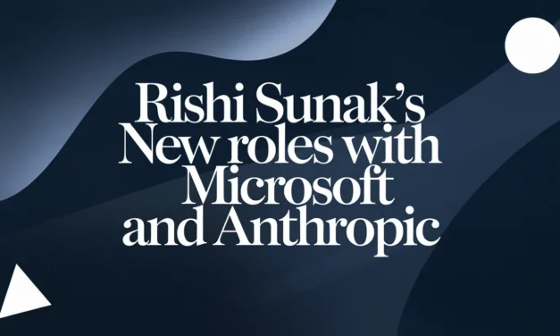 Rishi Sunak’s New Roles with Microsoft and Anthropic