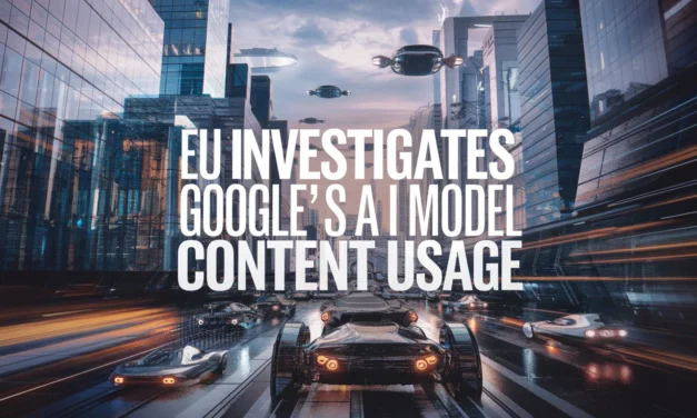 EU Investigates Google’s AI Model Content Usage