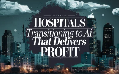 Hospitals Transitioning to AI That Delivers Profit