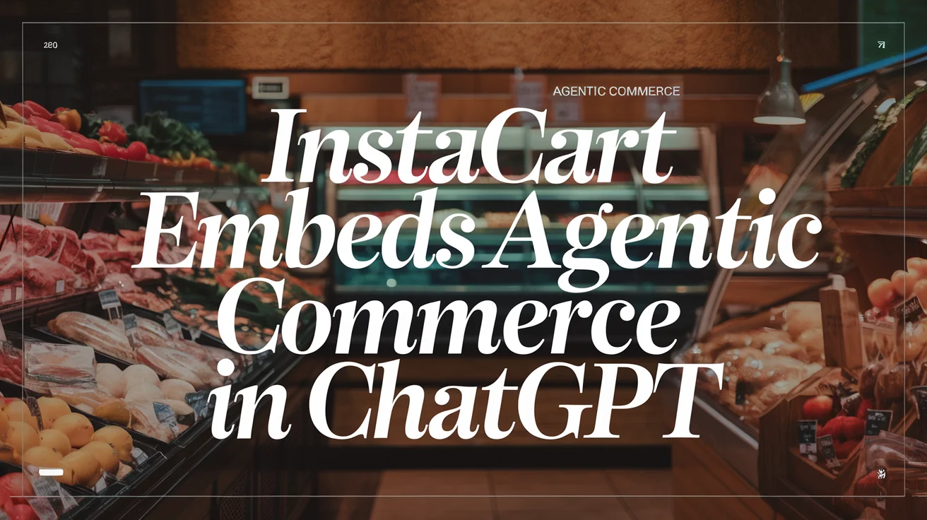 instacart-pilots-agentic-commerce-by-embedding-in-chatgpt
